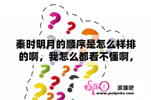 秦时明月的顺序是怎么样排的啊，我怎么都看不懂啊，一共有多少级呢？谁帮我介绍一下？秦时明月顺序怎么排的？