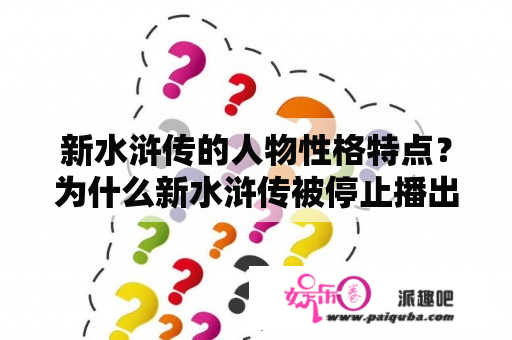 新水浒传的人物性格特点？为什么新水浒传被停止播出？