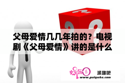 父母爱情几几年拍的？电视剧《父母爱情》讲的是什么年代发生的事？