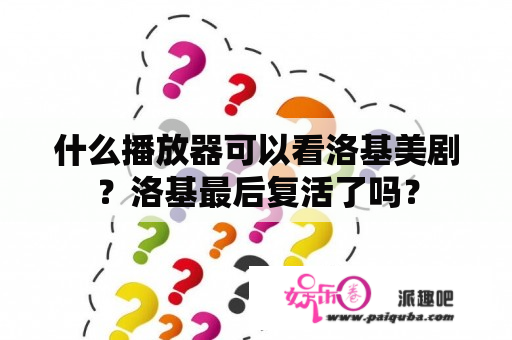 什么播放器可以看洛基美剧？洛基最后复活了吗？