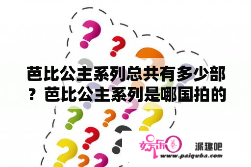 芭比公主系列总共有多少部？芭比公主系列是哪国拍的？