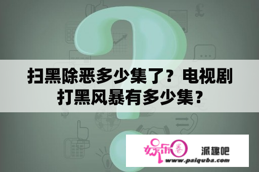 扫黑除恶多少集了？电视剧打黑风暴有多少集？