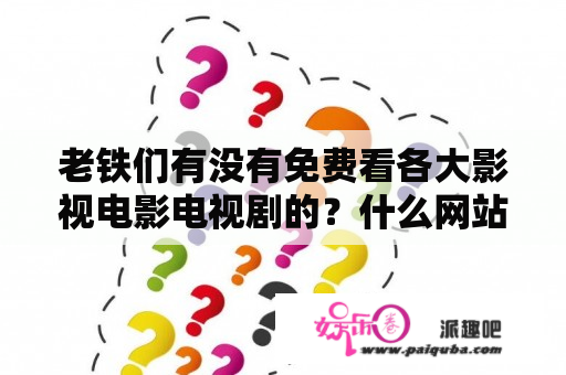 老铁们有没有免费看各大影视电影电视剧的？什么网站可以免费看电视剧？