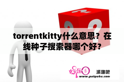 torrentkitty什么意思？在线种子搜索器哪个好？