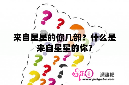 来自星星的你几部？什么是来自星星的你？