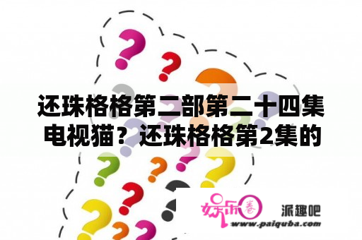 还珠格格第二部第二十四集电视猫？还珠格格第2集的结局？