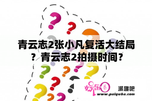 青云志2张小凡复活大结局？青云志2拍摄时间？