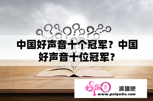 中国好声音十个冠军？中国好声音十位冠军？