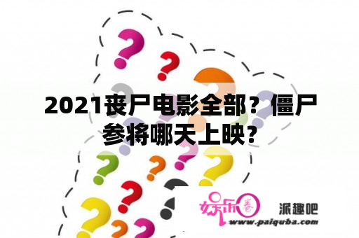 2021丧尸电影全部？僵尸参将哪天上映？