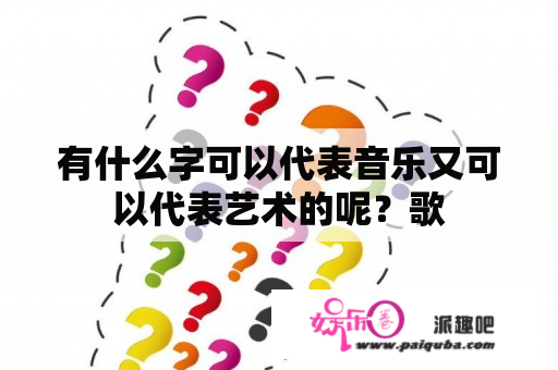 有什么字可以代表音乐又可以代表艺术的呢？歌