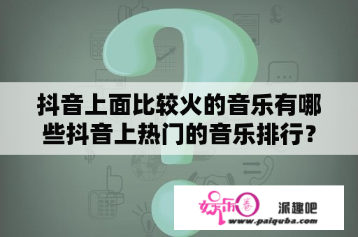 抖音上面比较火的音乐有哪些抖音上热门的音乐排行？抖音上有个节奏是“噔噔噔噔噔噔噔噔噔”的纯音乐是什么名字？