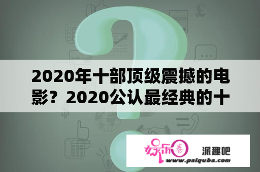 2020年十部顶级震撼的电影？2020公认最经典的十部电影？