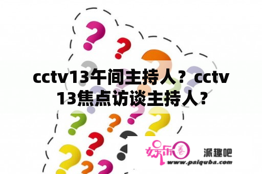 cctv13午间主持人？cctv13焦点访谈主持人？