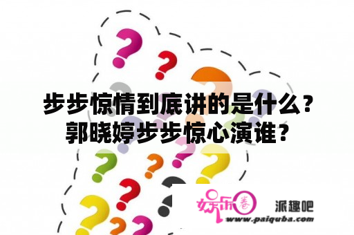 步步惊情到底讲的是什么？郭晓婷步步惊心演谁？