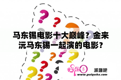 马东锡电影十大巅峰？金来沅马东锡一起演的电影？