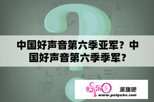 中国好声音第六季亚军？中国好声音第六季季军？