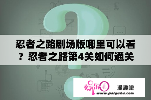 忍者之路剧场版哪里可以看？忍者之路第4关如何通关？