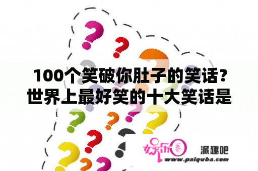 100个笑破你肚子的笑话？世界上最好笑的十大笑话是什么？