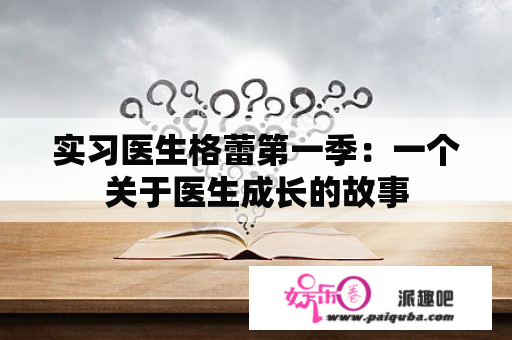 实习医生格蕾第一季：一个关于医生成长的故事