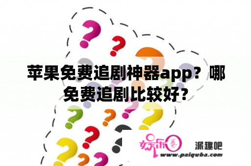 苹果免费追剧神器app？哪免费追剧比较好？