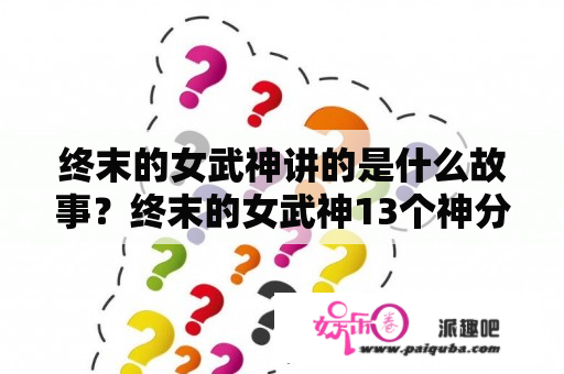 终末的女武神讲的是什么故事？终末的女武神13个神分别是谁？