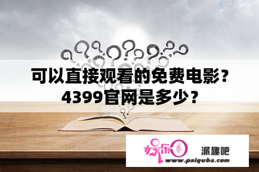 可以直接观看的免费电影？4399官网是多少？