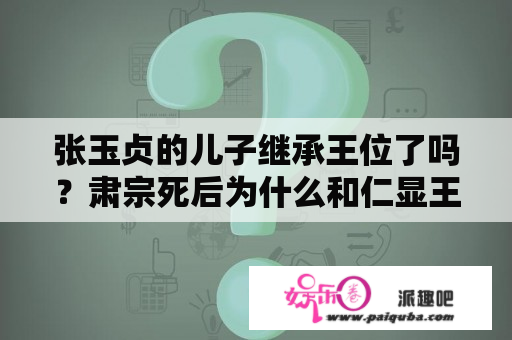 张玉贞的儿子继承王位了吗？肃宗死后为什么和仁显王后合葬？