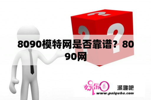 8090模特网是否靠谱？8090网