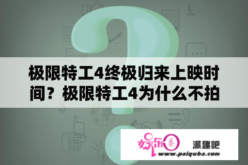 极限特工4终极归来上映时间？极限特工4为什么不拍了？