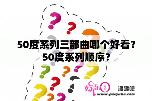 50度系列三部曲哪个好看？50度系列顺序？