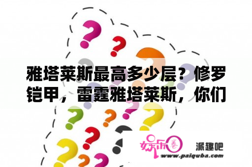 雅塔莱斯最高多少层？修罗铠甲，雷霆雅塔莱斯，你们觉得哪个厉害？