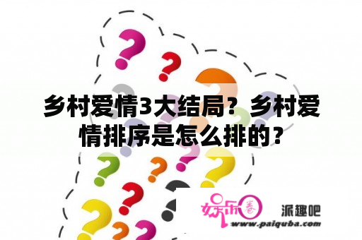 乡村爱情3大结局？乡村爱情排序是怎么排的？