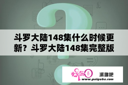 斗罗大陆148集什么时候更新？斗罗大陆148集完整版