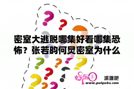 密室大逃脱哪集好看哪集恐怖？张若昀何炅密室为什么看不了？