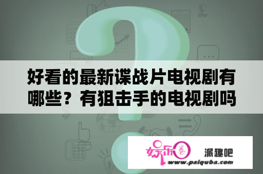 好看的最新谍战片电视剧有哪些？有狙击手的电视剧吗，求推荐？