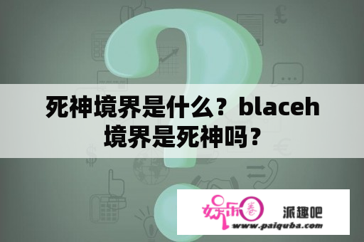 死神境界是什么？blaceh境界是死神吗？