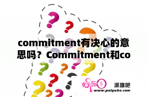 commitment有决心的意思吗？Commitment和commission的区别？