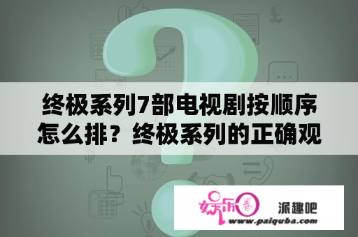 终极系列7部电视剧按顺序怎么排？终极系列的正确观看顺序？