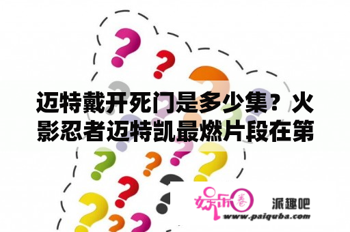 迈特戴开死门是多少集？火影忍者迈特凯最燃片段在第几集？