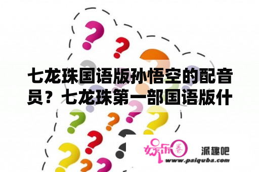 七龙珠国语版孙悟空的配音员？七龙珠第一部国语版什么时候在大陆上映的？