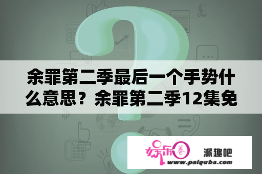 余罪第二季最后一个手势什么意思？余罪第二季12集免费