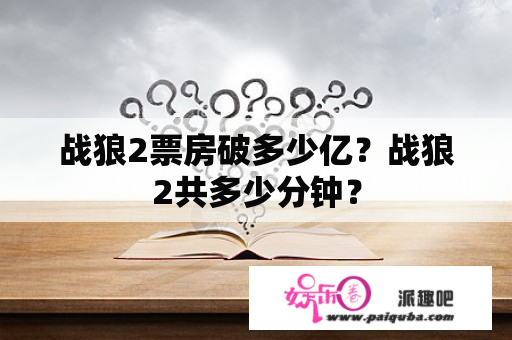 战狼2票房破多少亿？战狼2共多少分钟？