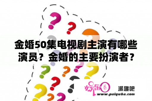 金婚50集电视剧主演有哪些演员？金婚的主要扮演者？