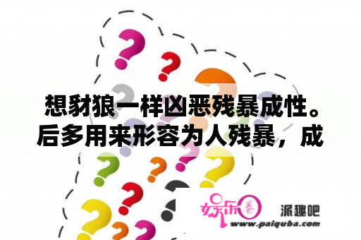 想豺狼一样凶恶残暴成性。后多用来形容为人残暴，成语？朱棣起兵全文原文？