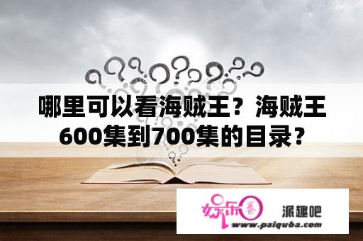 哪里可以看海贼王？海贼王600集到700集的目录？