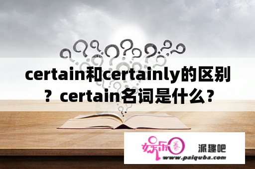 certain和certainly的区别？certain名词是什么？