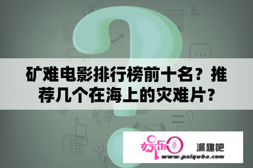 矿难电影排行榜前十名？推荐几个在海上的灾难片？