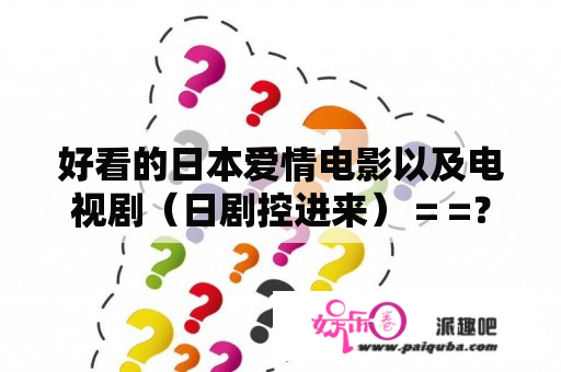 好看的日本爱情电影以及电视剧（日剧控进来） = =？有哪些好看的韩日爱情电影，要经典的哦!推荐一些吧？