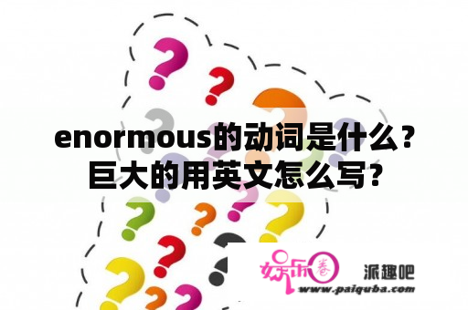 enormous的动词是什么？巨大的用英文怎么写？