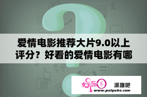 爱情电影推荐大片9.0以上评分？好看的爱情电影有哪些十部经典爱情电影推荐？